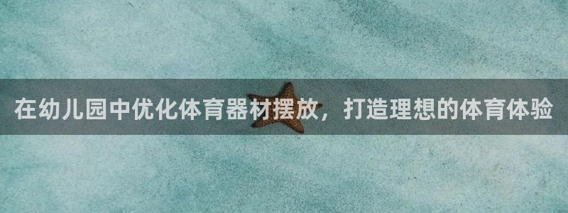 尊龙AG旗舰店：在幼儿园中优化体育器材摆放，打造理想的体育体