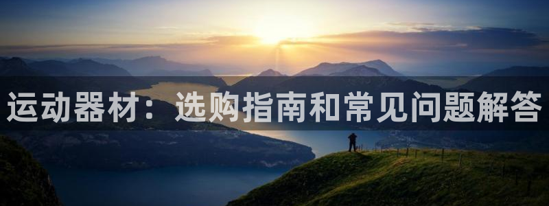尊龙科技：运动器材：选购指南和常见问题解答