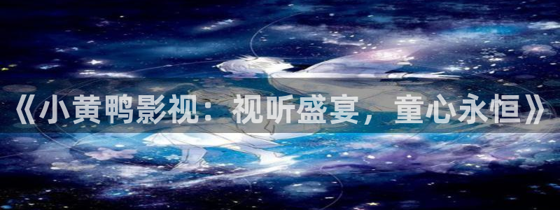 aa午夜电影aa：《小黄鸭影视：视听盛宴，童心永恒》