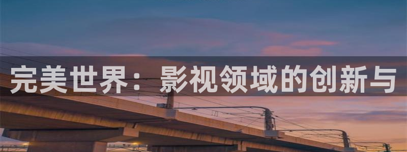 欧美成人aa电影：完美世界：影视领域的创新与